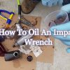 How To Oil An Impact Wrench | A Detailed Guide For Newbies