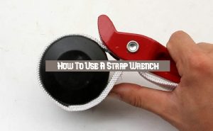 How To Use A Strap Wrench | A Step-by-Step Process